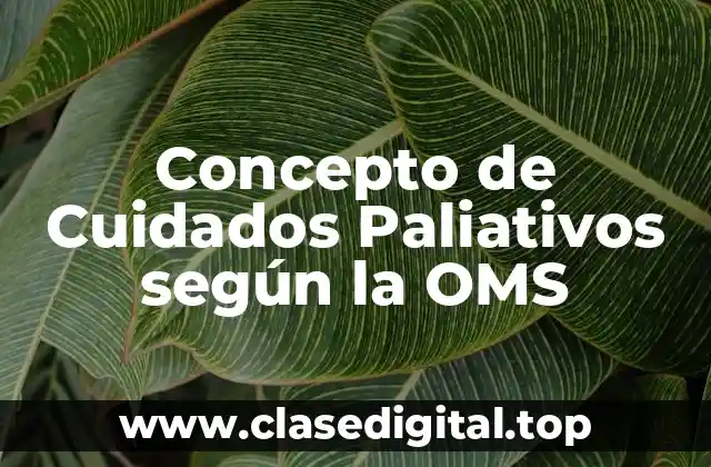 Concepto de Cuidados Paliativos según la OMS