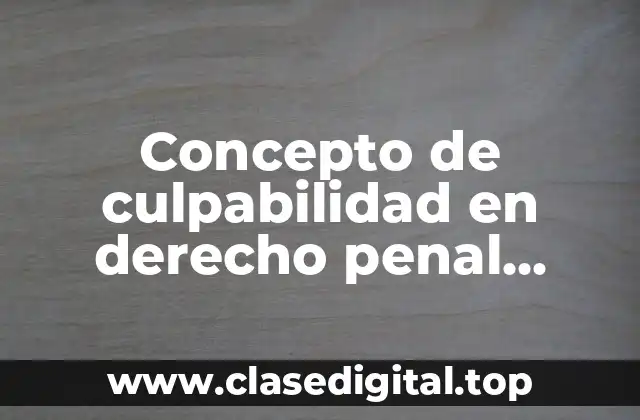 Concepto de culpabilidad en derecho penal mexicano