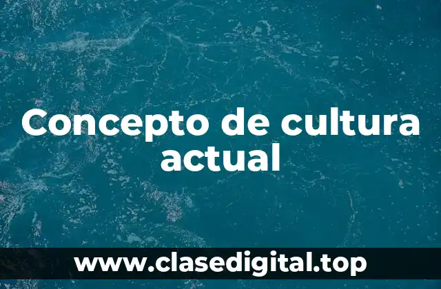 Concepto de cultura actual