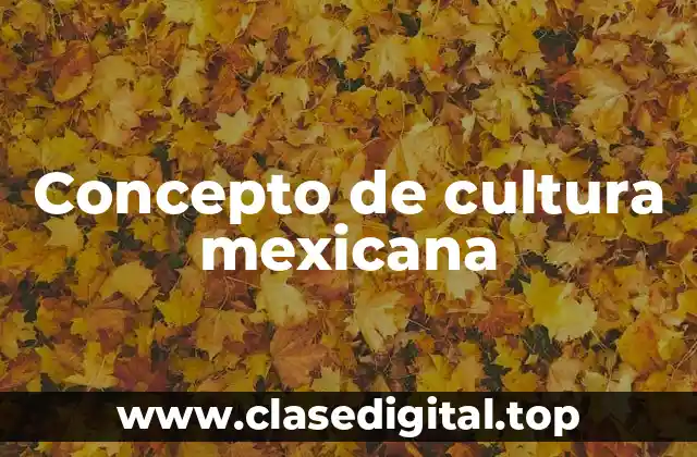 Concepto de cultura mexicana