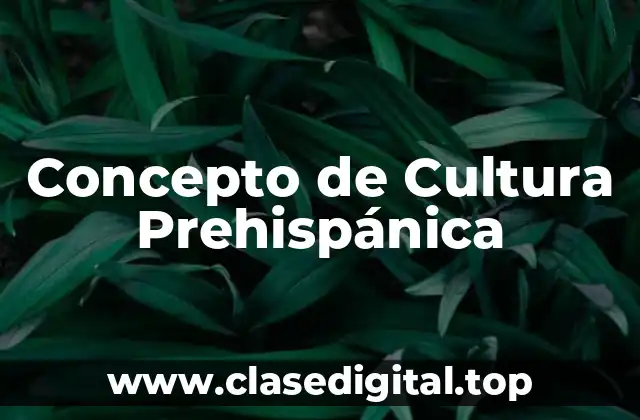 Concepto de Cultura Prehispánica