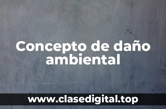 Concepto de daño ambiental