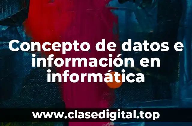 Concepto de datos e información en informática