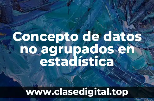 Concepto de datos no agrupados en estadística