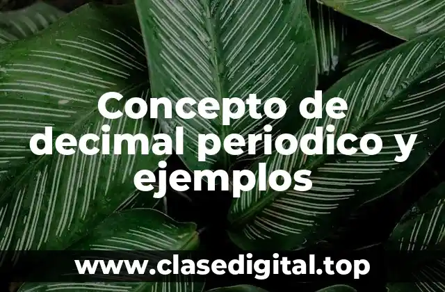 Concepto de decimal periodico y ejemplos
