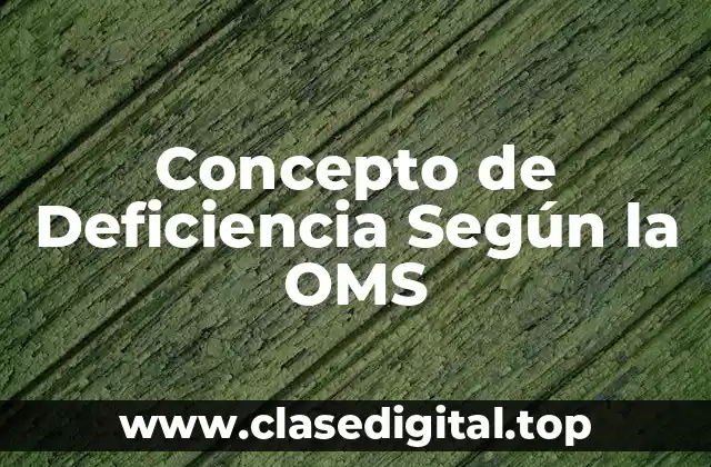 Concepto de Deficiencia Según la OMS