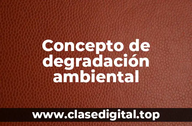 Concepto de degradación ambiental