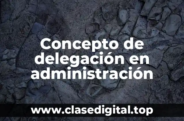 Concepto de delegación en administración