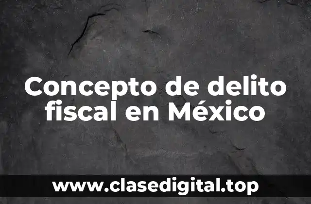Concepto de delito fiscal en México