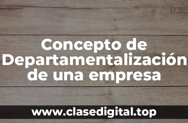 Concepto de Departamentalización de una empresa
