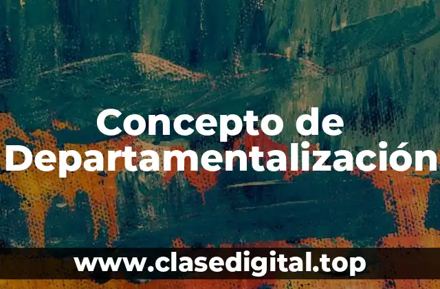 Concepto de Departamentalización