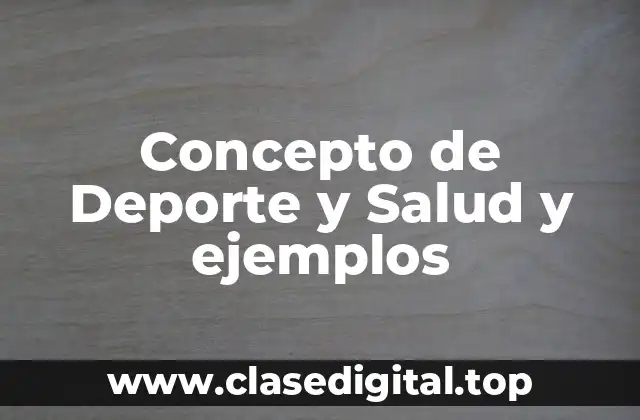 Concepto de Deporte y Salud y ejemplos