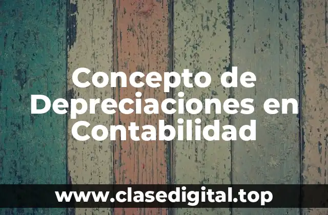 Concepto de Depreciaciones en Contabilidad