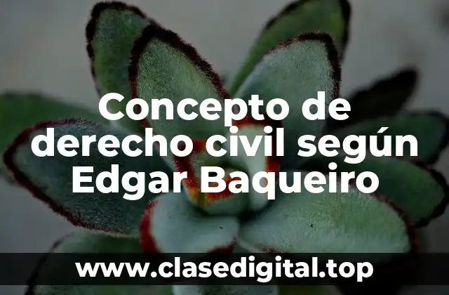 Concepto de derecho civil según Edgar Baqueiro