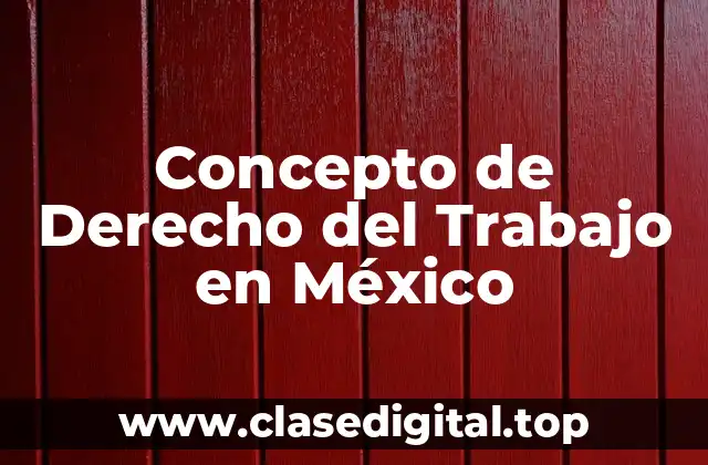 Concepto de Derecho del Trabajo en México