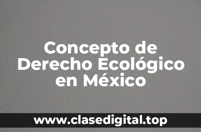 Concepto de Derecho Ecológico en México