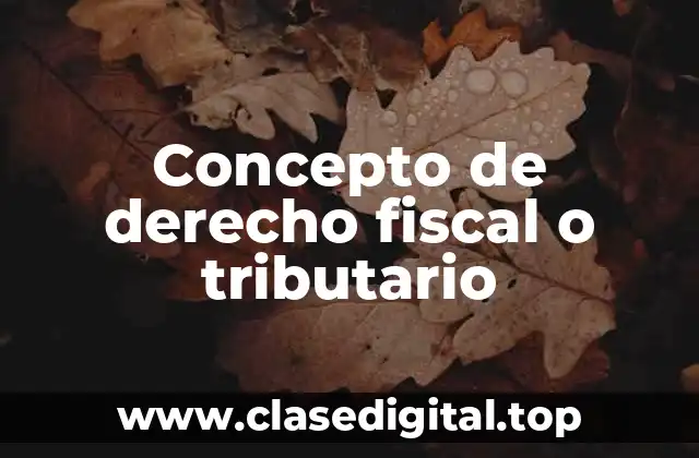 Concepto de derecho fiscal o tributario