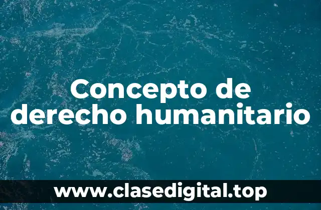 📗 Concepto de derecho humanitario