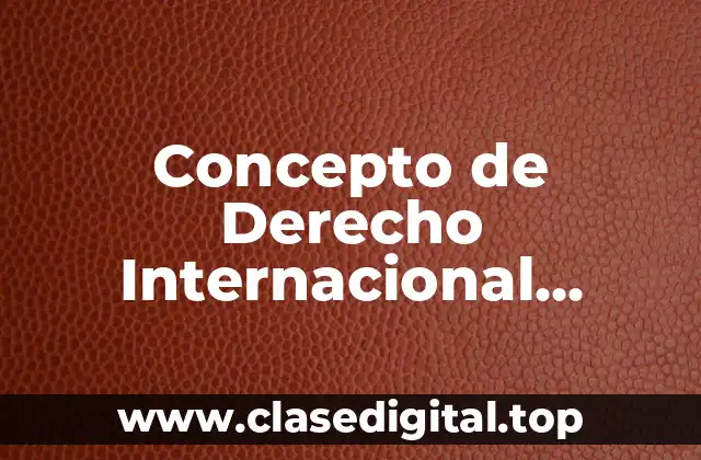 Concepto de Derecho Internacional Público