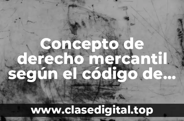 Concepto de derecho mercantil según el código de comercio