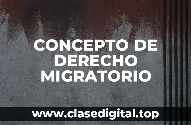 CONCEPTO DE DERECHO MIGRATORIO