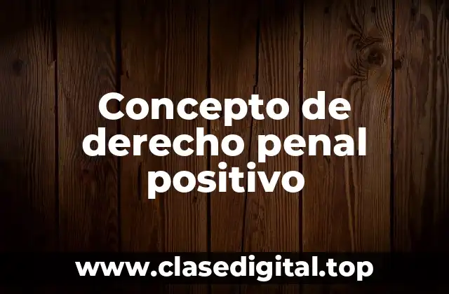 Concepto de derecho penal positivo
