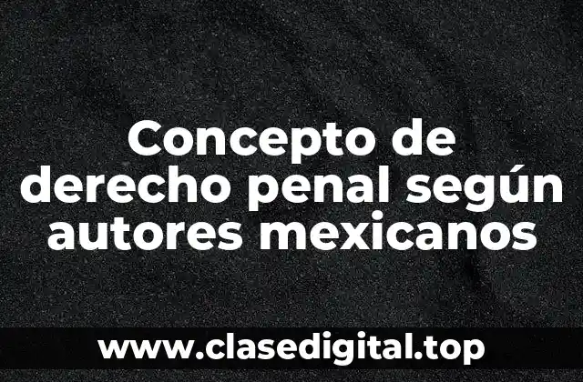 Concepto de derecho penal según autores mexicanos