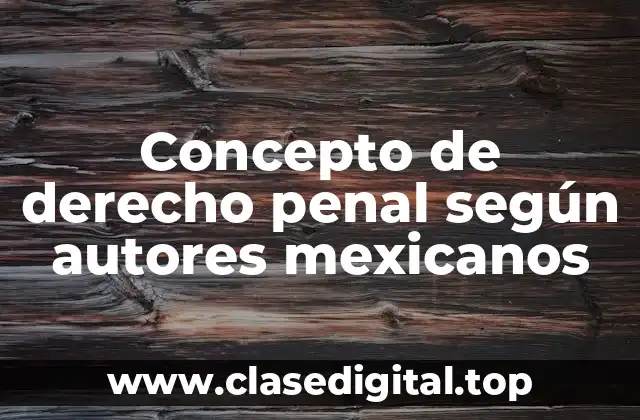 Concepto de derecho penal según autores mexicanos