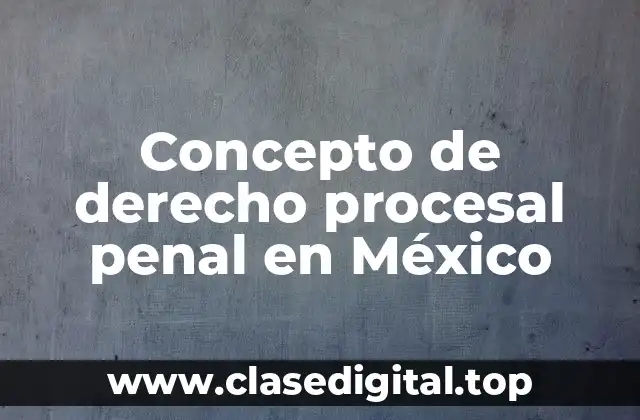 Concepto de derecho procesal penal en México