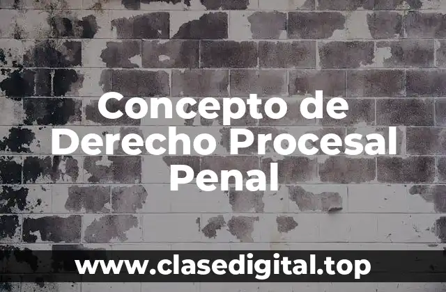 Concepto de Derecho Procesal Penal