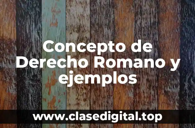 Concepto de Derecho Romano y ejemplos