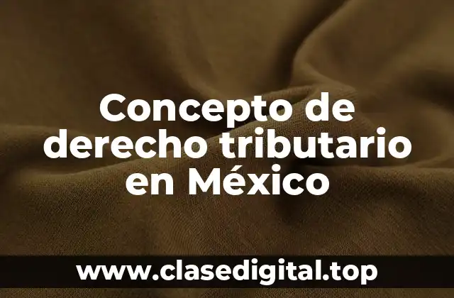 Concepto de derecho tributario en México