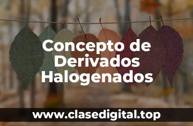 Concepto de Derivados Halogenados