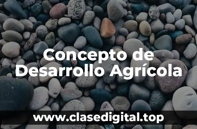 Concepto de Desarrollo Agrícola