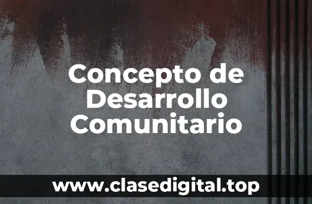 Concepto de Desarrollo Comunitario