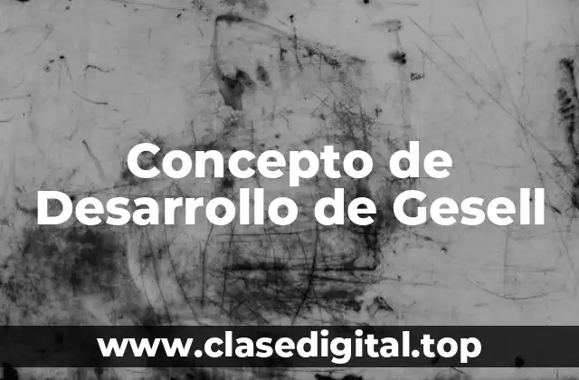 Concepto de Desarrollo de Gesell