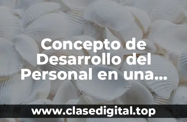 Concepto de Desarrollo del Personal en una Empresa