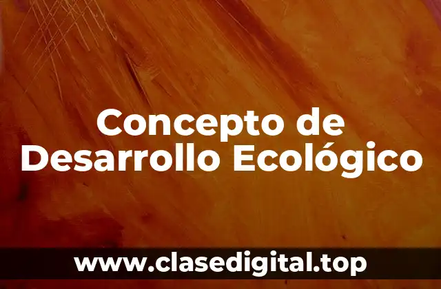 Concepto de Desarrollo Ecológico