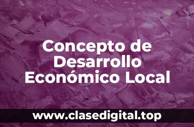 Concepto de Desarrollo Económico Local