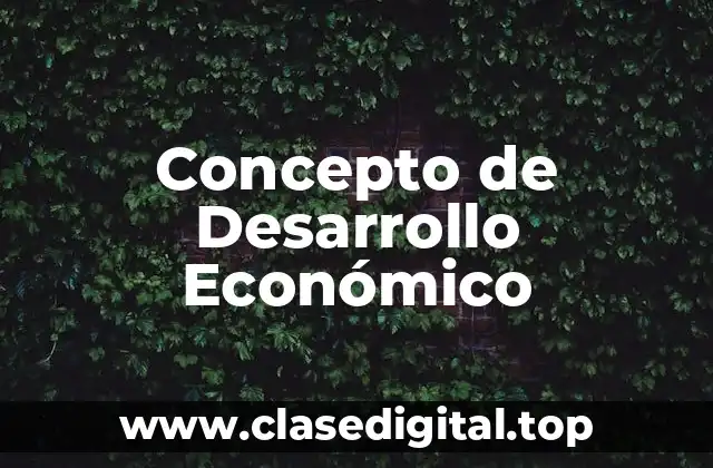 Concepto de Desarrollo Económico
