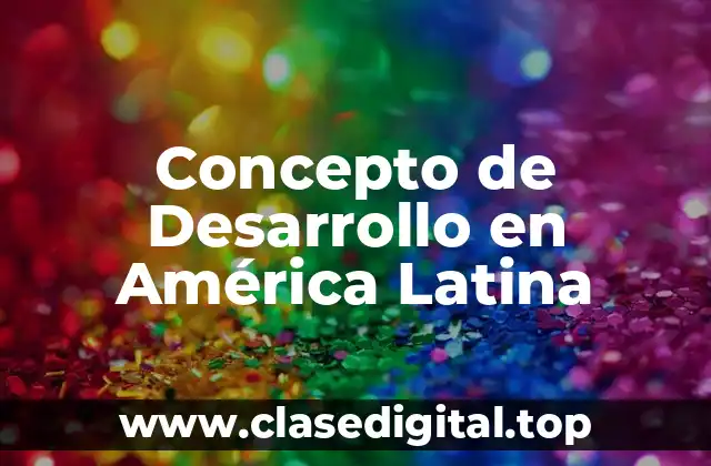 Concepto de Desarrollo en América Latina