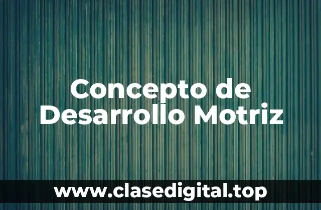 Concepto de Desarrollo Motriz