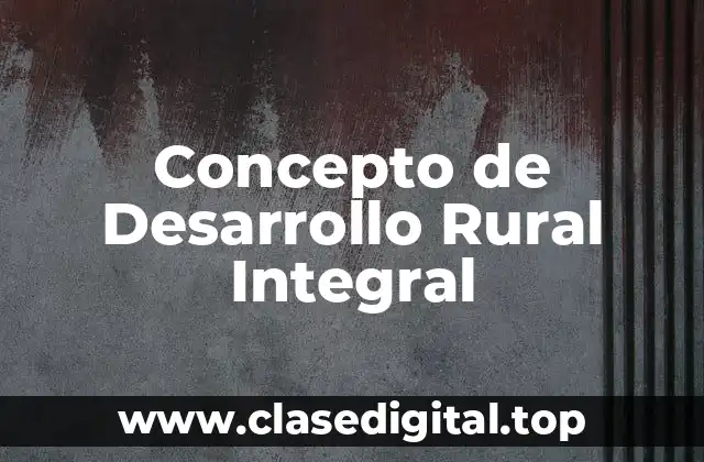 Concepto de Desarrollo Rural Integral