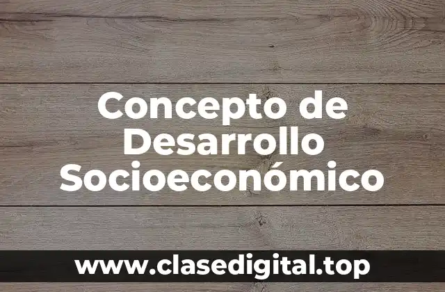 Concepto de Desarrollo Socioeconómico