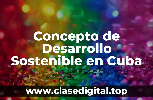 Concepto de Desarrollo Sostenible en Cuba