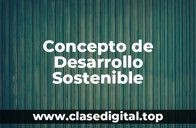 Concepto de Desarrollo Sostenible