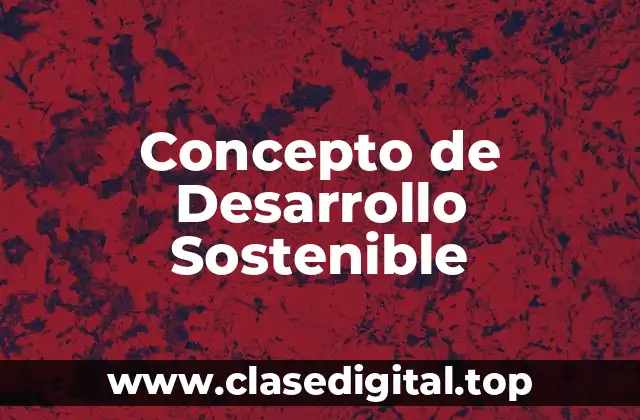 Concepto de Desarrollo Sostenible