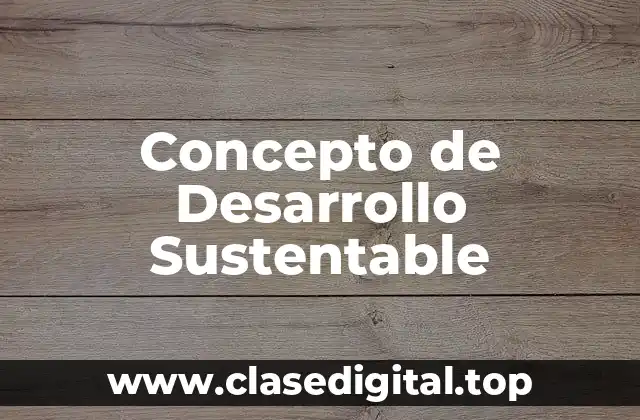 📗 Concepto de Desarrollo Sustentable