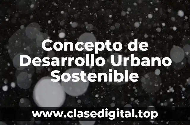 Concepto de Desarrollo Urbano Sostenible