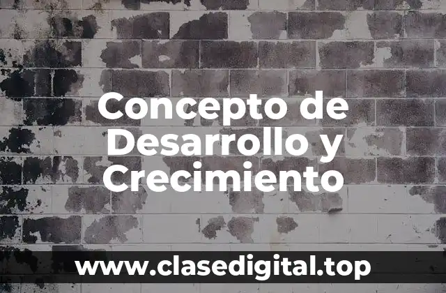 Concepto de Desarrollo y Crecimiento